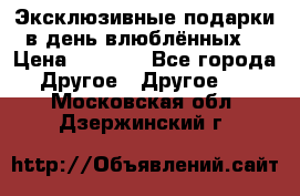 Эксклюзивные подарки в день влюблённых! › Цена ­ 1 580 - Все города Другое » Другое   . Московская обл.,Дзержинский г.